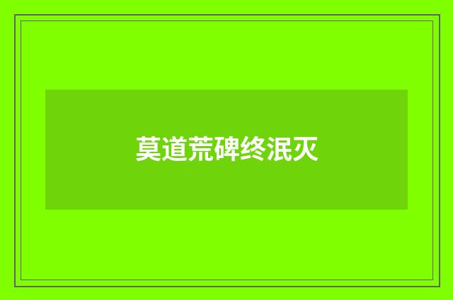 莫道荒碑终泯灭