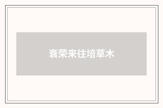 衰荣来往培草木