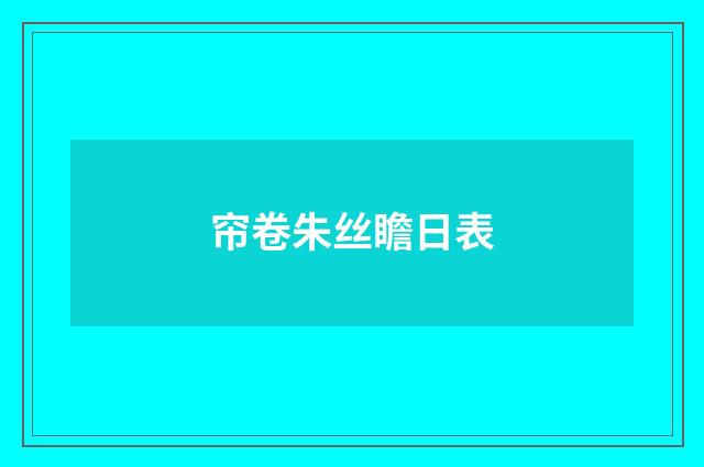 帘卷朱丝瞻日表