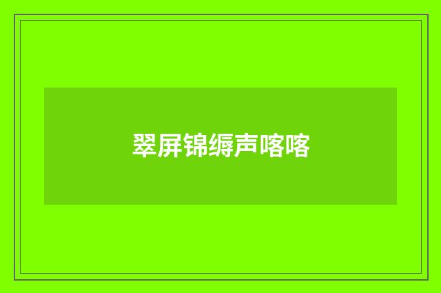 翠屏锦缛声喀喀