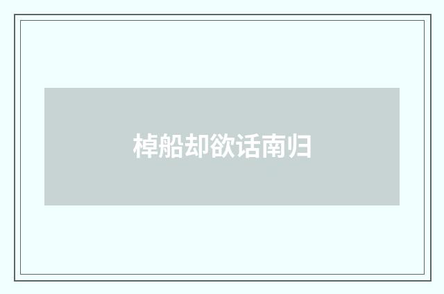 棹船却欲话南归