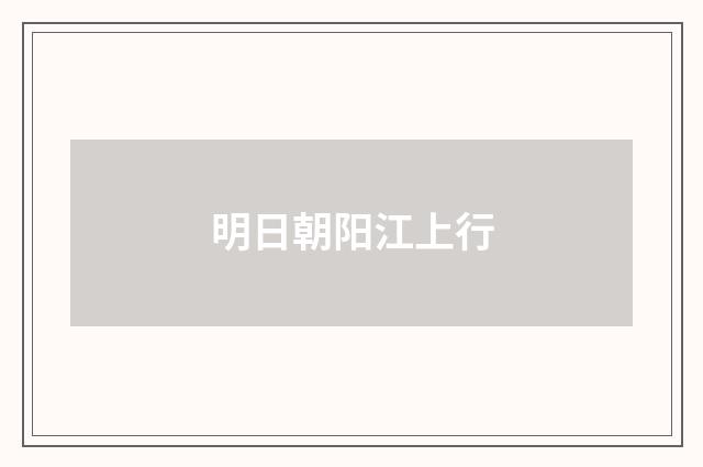 明日朝阳江上行