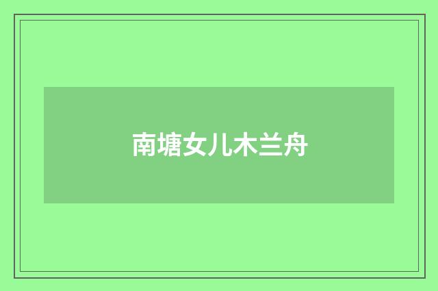 南塘女儿木兰舟