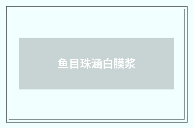 鱼目珠涵白膜浆