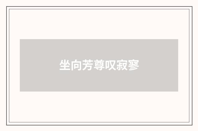 坐向芳尊叹寂寥