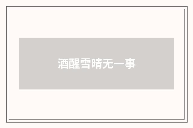 酒醒雪晴无一事