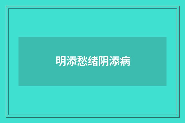 明添愁绪阴添病