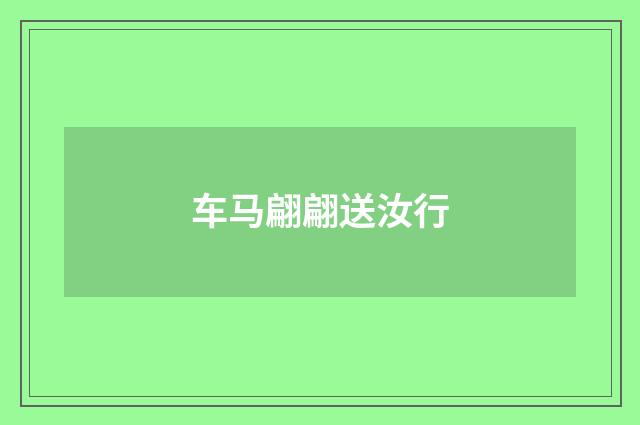 车马翩翩送汝行