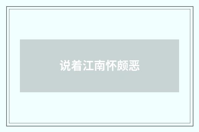 说着江南怀颇恶