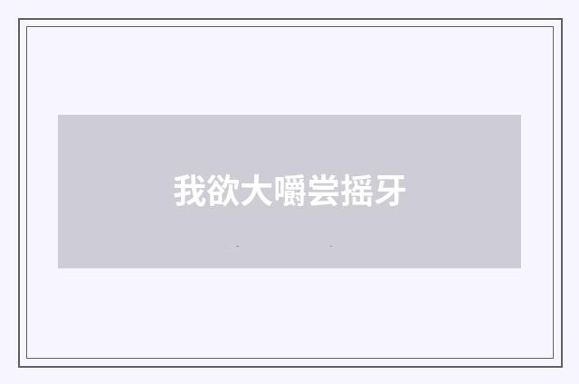 我欲大嚼尝摇牙