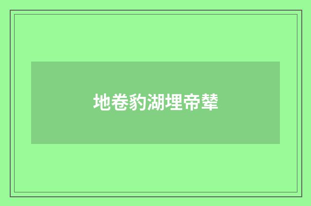 地卷豹湖埋帝辇