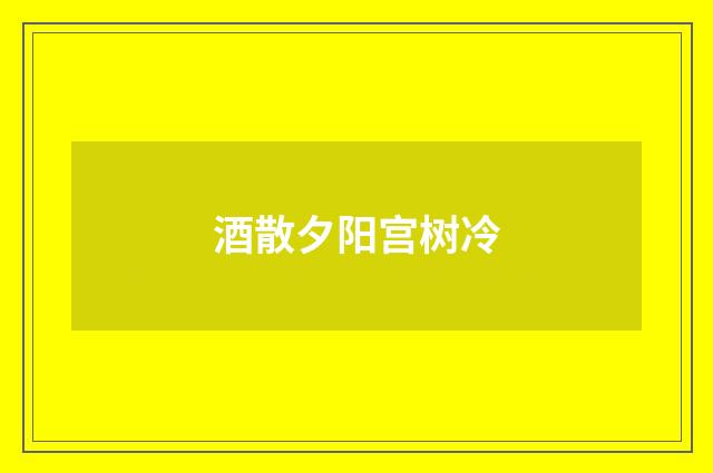 酒散夕阳宫树冷