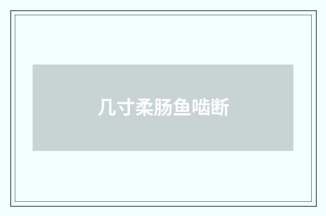 几寸柔肠鱼啮断