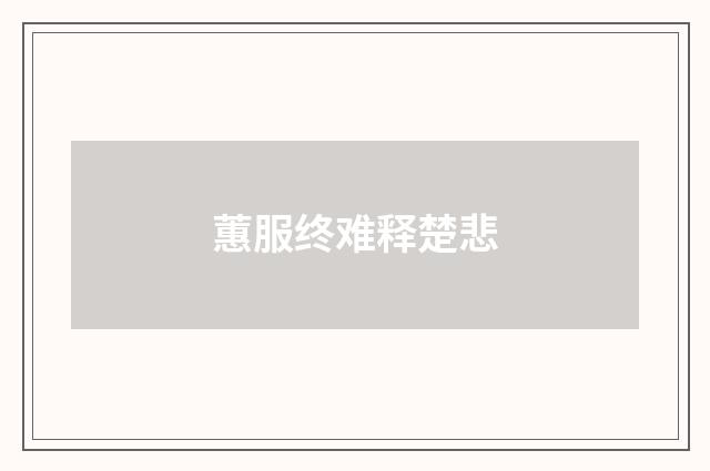 蕙服终难释楚悲