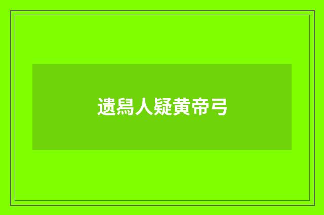 遗舄人疑黄帝弓