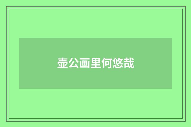 壶公画里何悠哉