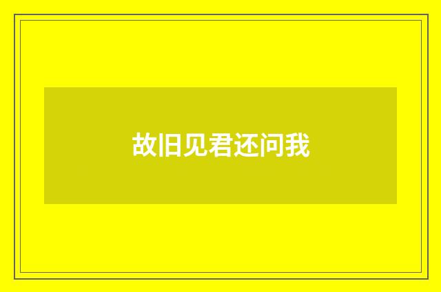 故旧见君还问我