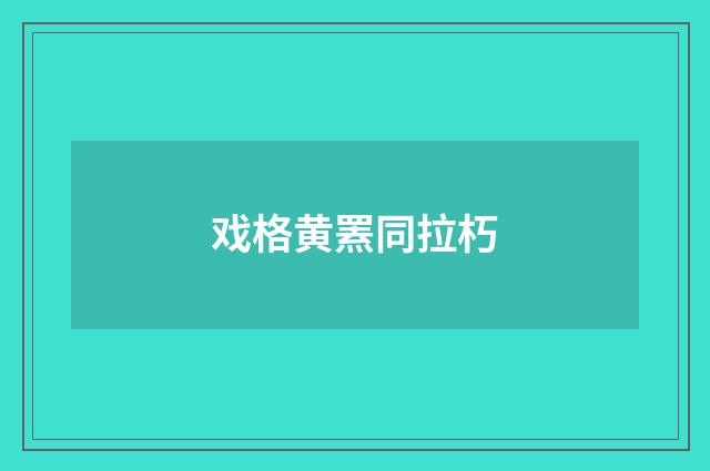 戏格黄罴同拉朽