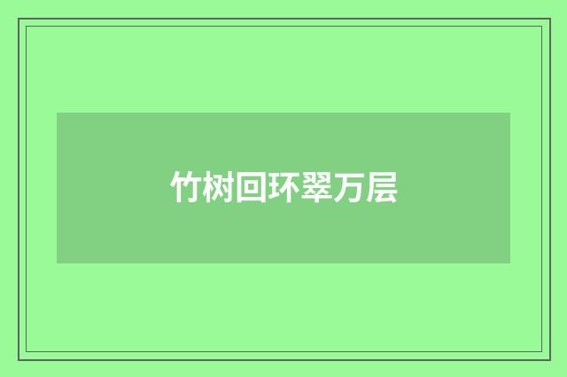 竹树回环翠万层