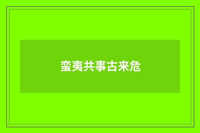 蛮夷共事古来危
