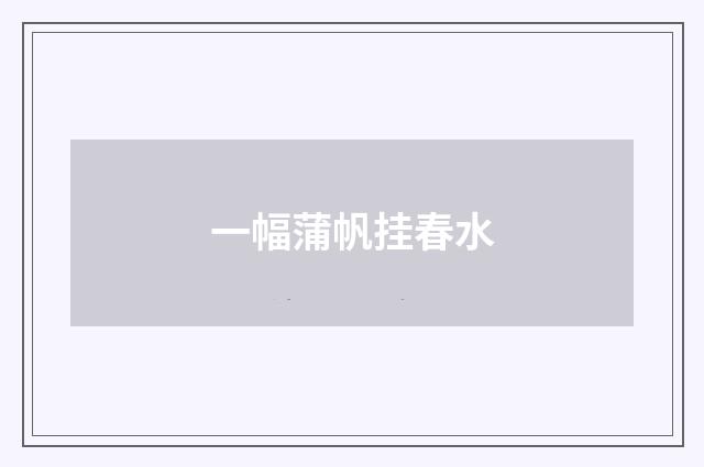 一幅蒲帆挂春水