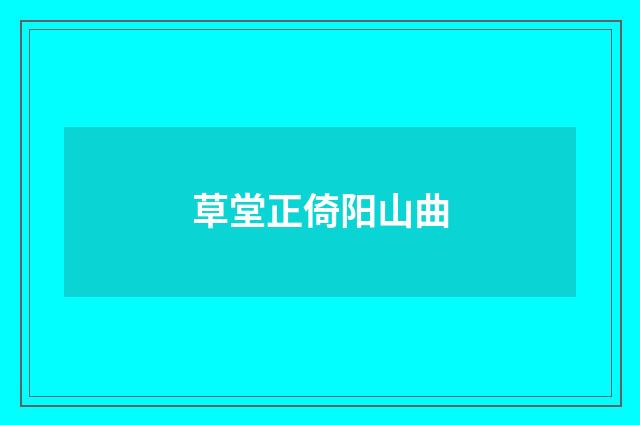 草堂正倚阳山曲