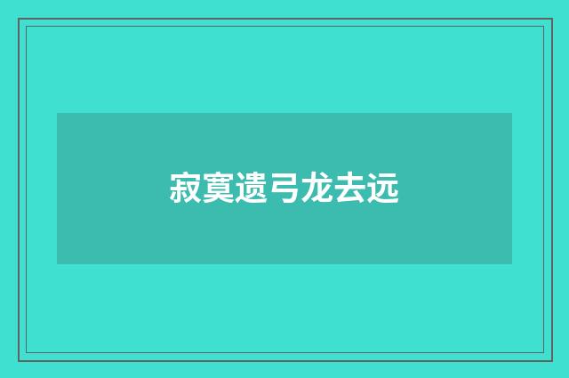 寂寞遗弓龙去远