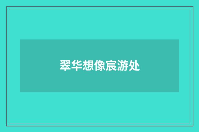 翠华想像宸游处