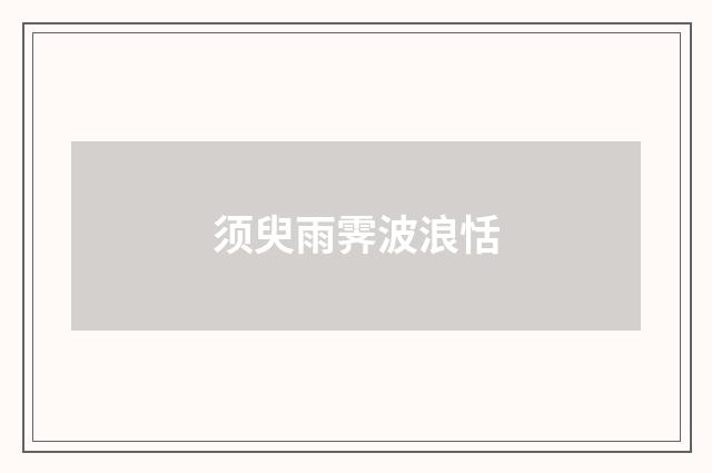 须臾雨霁波浪恬