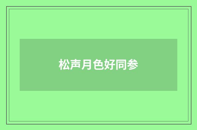 松声月色好同参