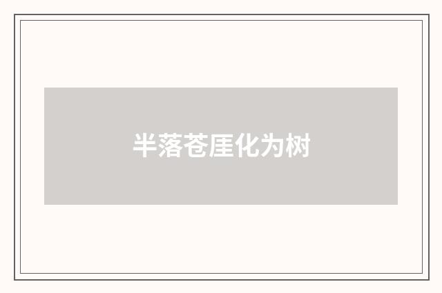 半落苍厓化为树