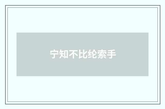 宁知不比纶索手