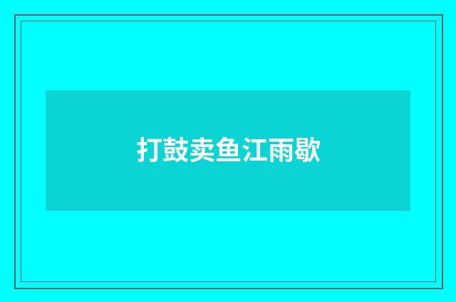 打鼓卖鱼江雨歇