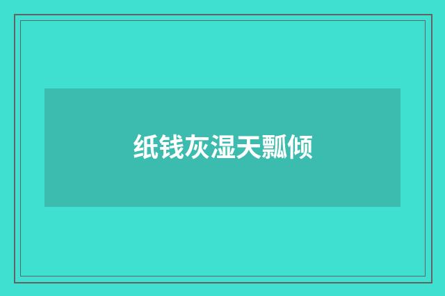 纸钱灰湿天瓢倾
