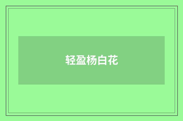 轻盈杨白花