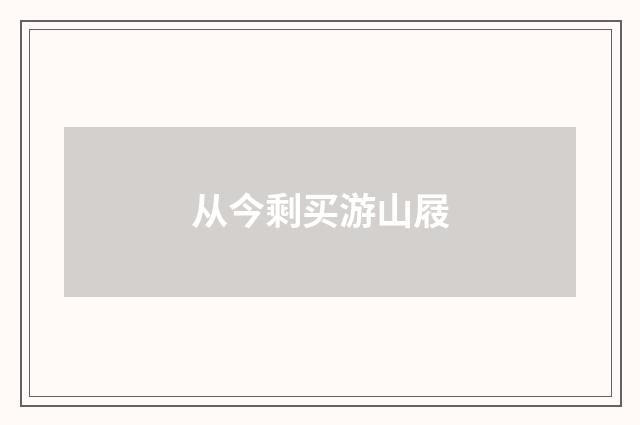 从今剩买游山屐