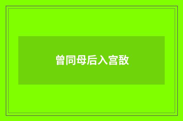 曾同母后入宫敔