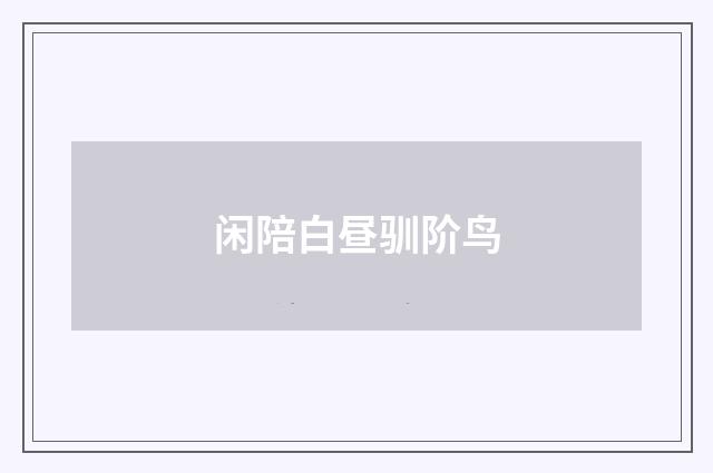 闲陪白昼驯阶鸟