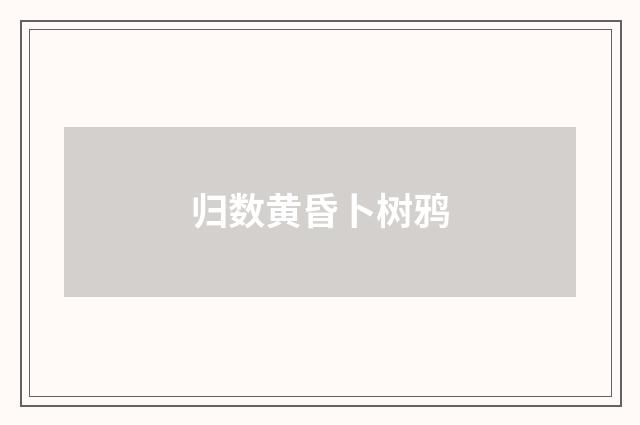 归数黄昏卜树鸦