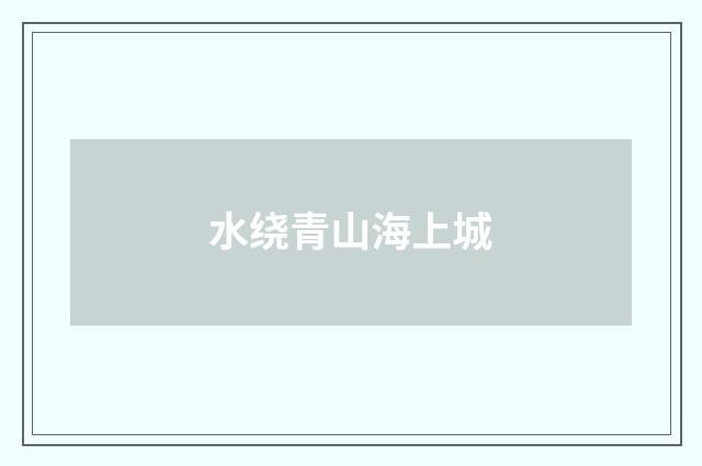 水绕青山海上城