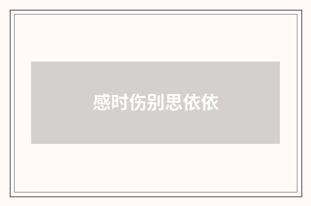 感时伤别思依依