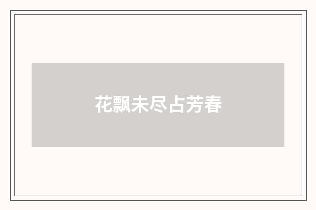 花飘未尽占芳春