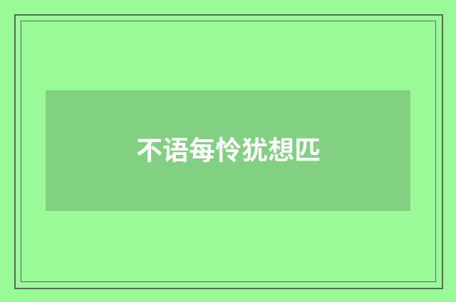 不语每怜犹想匹
