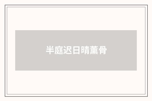 半庭迟日晴薰骨