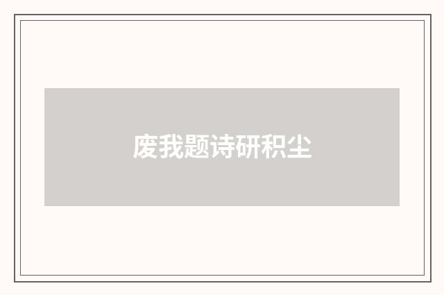 废我题诗研积尘