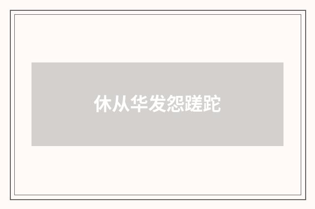 休从华发怨蹉跎