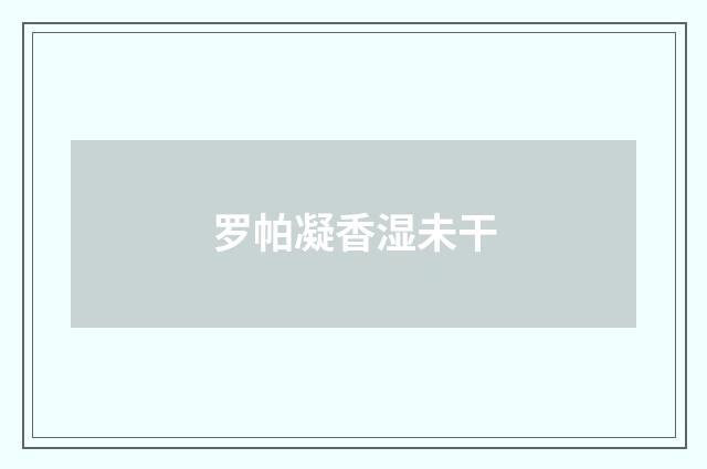 罗帕凝香湿未干