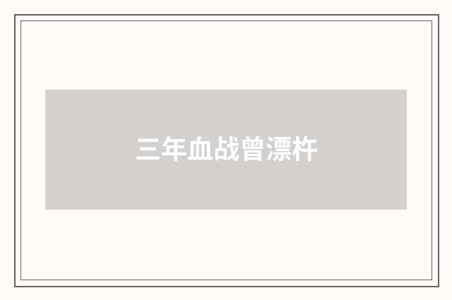 三年血战曾漂杵