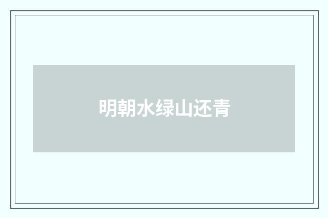 明朝水绿山还青