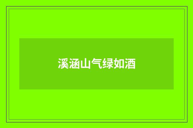 溪涵山气绿如酒